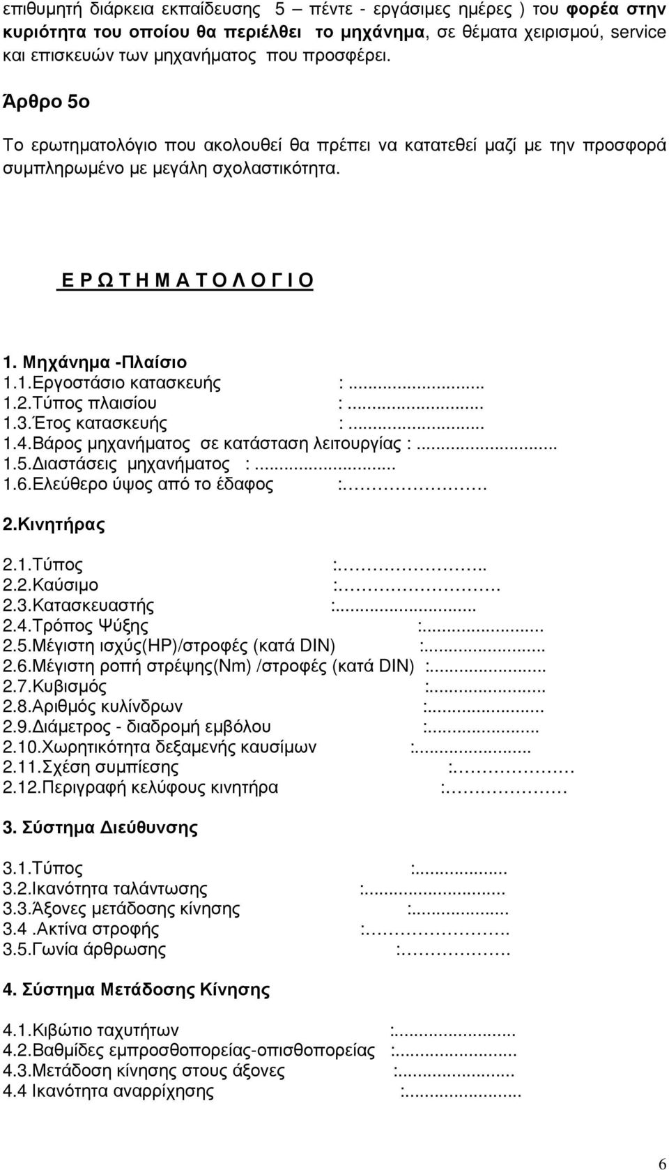.. 1.2.Τύπος πλαισίου :... 1.3.Έτος κατασκευής :... 1.4.Βάρος µηχανήµατος σε κατάσταση λειτουργίας :... 1.5. ιαστάσεις µηχανήµατος :... 1.6.Ελεύθερο ύψος από το έδαφος :. 2.Κινητήρας 2.1.Τύπος :.. 2.2.Καύσιµο :.