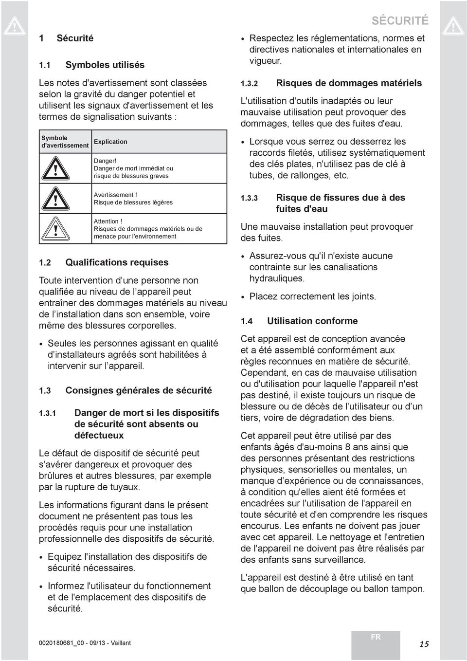 d'avertissement Explication a Danger! Danger de mort immédiat ou risque de blessures graves a Avertissement! Risque de blessures légères b Attention!