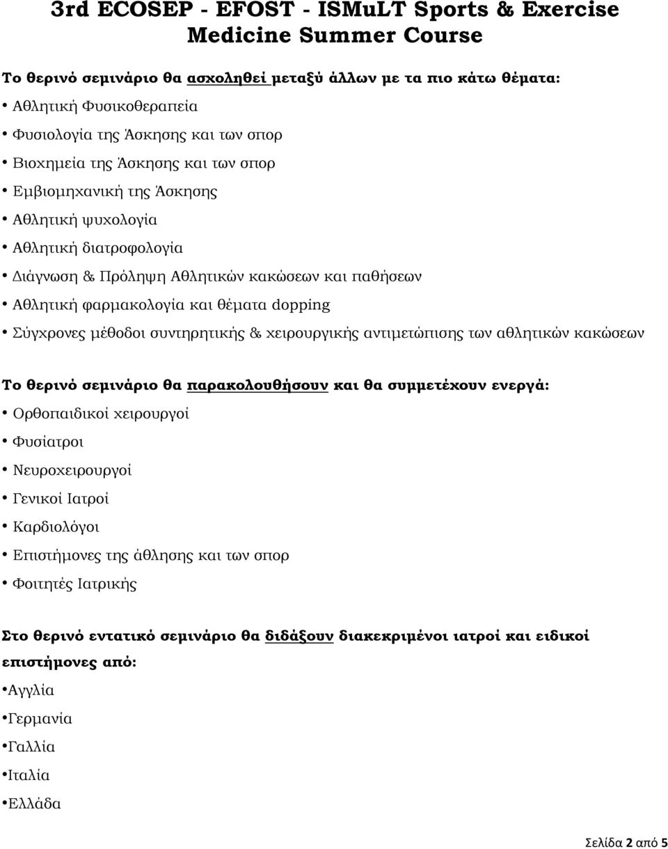 Σύγχρονες μέθοδοι συντηρητικής & χειρουργικής αντιμετώπισης των αθλητικών κακώσεων Το θερινό σεμινάριο θα παρακολουθήσουν και θα συμμετέχουν ενεργά: Ορθοπαιδικοί χειρουργοί Φυσίατροι Νευροχειρουργοί