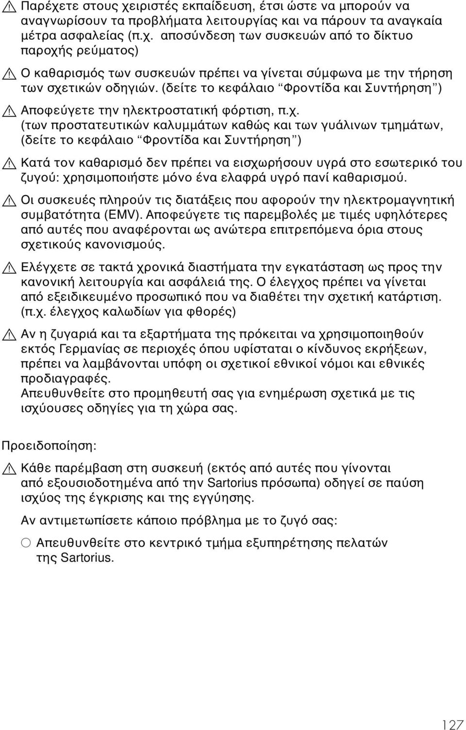 Κατά τον καθαρισµ δεν πρέπει να εισχωρήσουν υγρά στο εσωτερικ του ζυγο : χρησιµοποιήστε µ νο ένα ελαφρά υγρ πανί καθαρισµο.