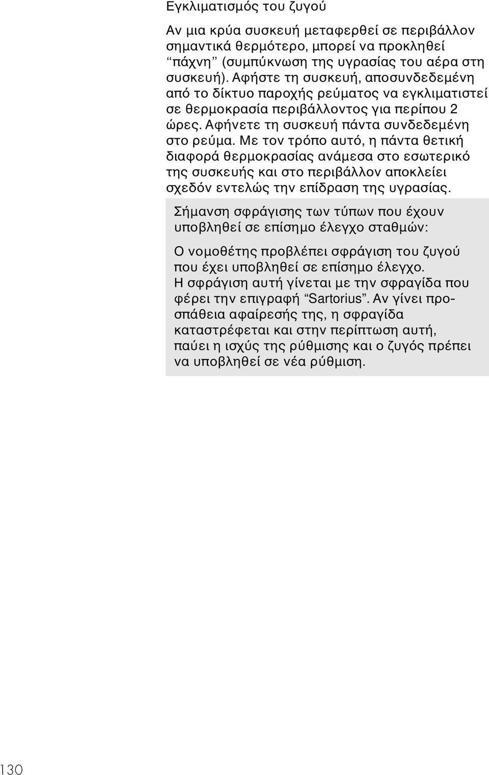 Με τον τρ πο αυτ, η πάντα θετική διαφορά θερµοκρασίας ανάµεσα στο εσωτερικ της συσκευής και στο περιβάλλον αποκλείει σχεδ ν εντελώς την επίδραση της υγρασίας.