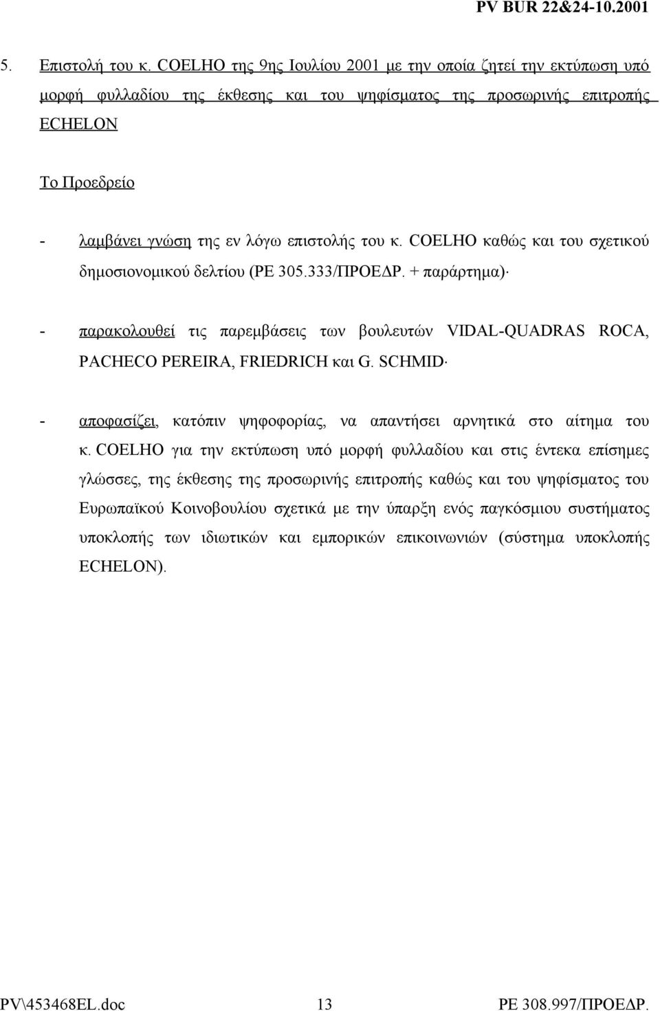 COELHO καθώς και του σχετικού δημοσιονομικού δελτίου (PE 305.333/ΠΡΟΕΔΡ. + παράρτημα) - παρακολουθεί τις παρεμβάσεις των βουλευτών VIDAL-QUADRAS ROCA, PACHECO PEREIRA, FRIEDRICH και G.