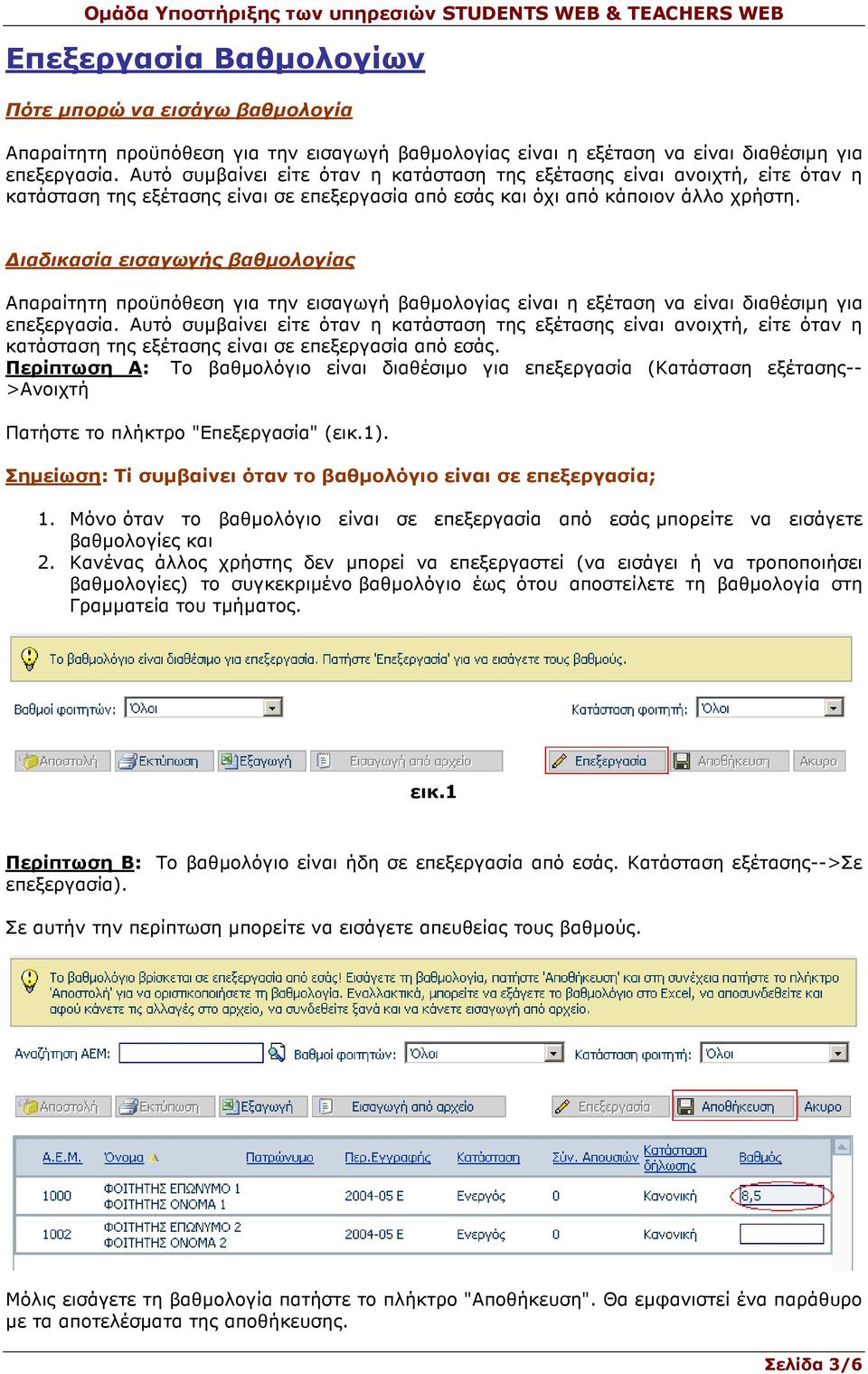 Περίπτωση Α: Το βαθµολόγιο είναι διαθέσιµο για επεξεργασία (Κατάσταση εξέτασης-- >Ανοιχτή Πατήστε το πλήκτρο "Επεξεργασία" (εικ.1). Σηµείωση: Τί συµβαίνει όταν το βαθµολόγιο είναι σε επεξεργασία; 1.