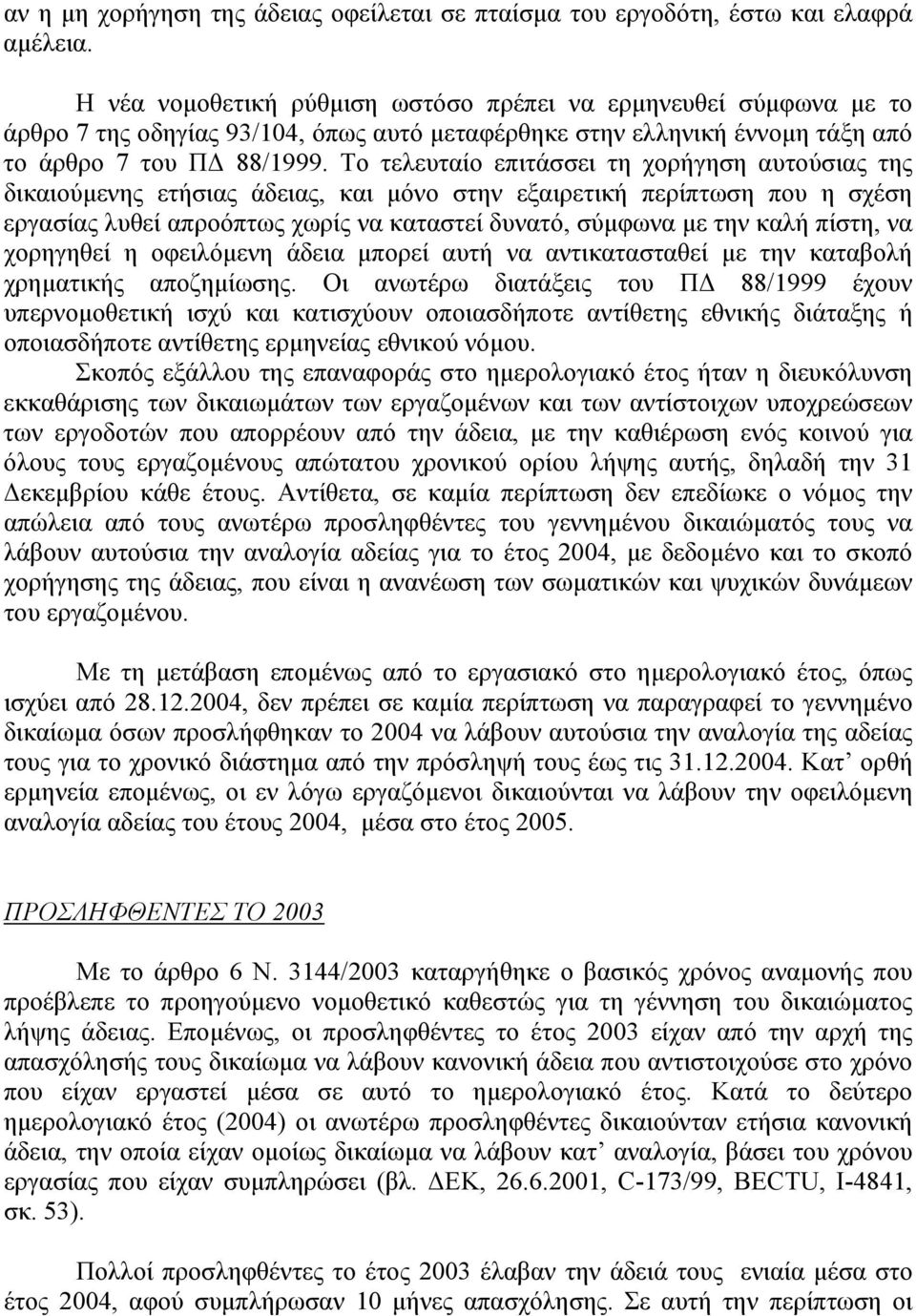 Το τελευταίο επιτάσσει τη χορήγηση αυτούσιας της δικαιούµενης ετήσιας άδειας, και µόνο στην εξαιρετική περίπτωση που η σχέση εργασίας λυθεί απροόπτως χωρίς να καταστεί δυνατό, σύµφωνα µε την καλή