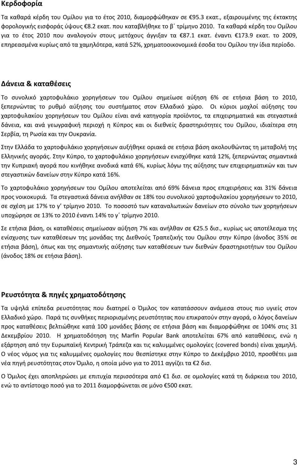 το 2009, επηρεασμένα κυρίως από τα χαμηλότερα, κατά 52%, χρηματοοικονομικά έσοδα του Ομίλου την ίδια περίοδο.