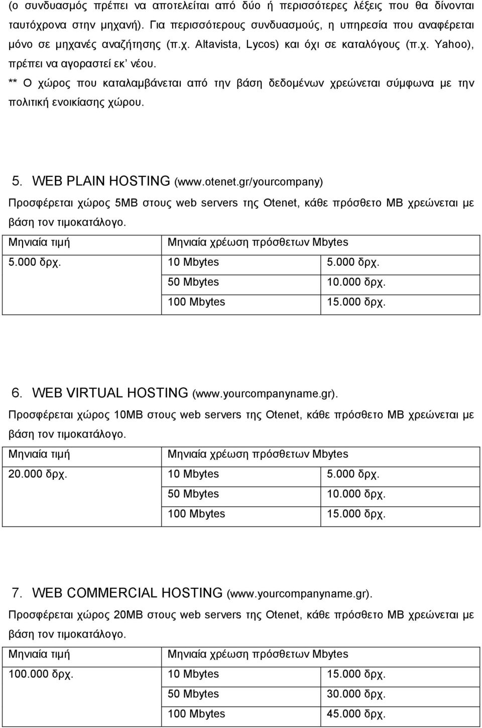 gr/yourcompany) Προσφέρεται χώρος 5MB στους web servers της Otenet, κάθε πρόσθετο MB χρεώνεται µε βάση τον τιµοκατάλογο. Μηνιαία τιµή Μηνιαία χρέωση πρόσθετων Mbytes 5.000 δρχ. 10 Mbytes 5.000 δρχ. 50 Mbytes 10.