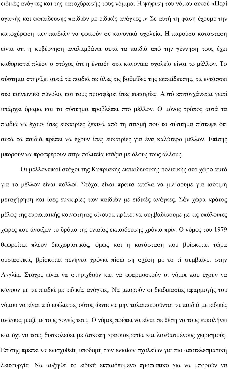 Η παρούσα κατάσταση είναι ότι η κυβέρνηση αναλαμβάνει αυτά τα παιδιά από την γέννηση τους έχει καθοριστεί πλέον ο στόχος ότι η ένταξη στα κανονικα σχολεία είναι το μέλλον.