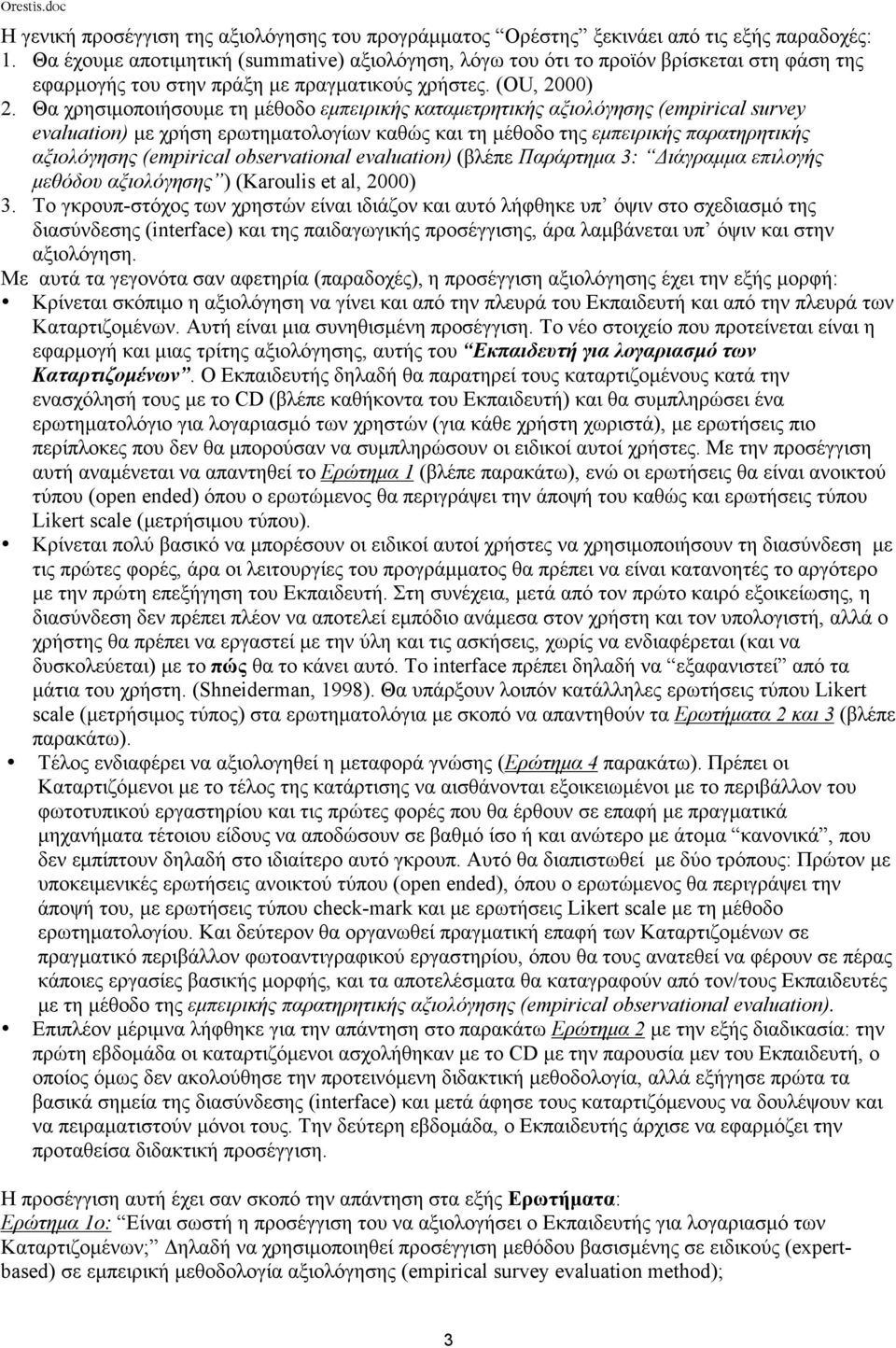 Θα χρησιµοποιήσουµε τη µέθοδο εµπειρικής καταµετρητικής αξιολόγησης (empirical survey evaluation) µε χρήση ερωτηµατολογίων καθώς και τη µέθοδο της εµπειρικής παρατηρητικής αξιολόγησης (empirical
