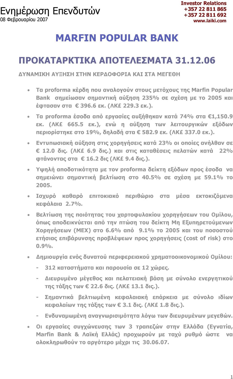 (ΛΚ 229.3 εκ.). Τα proforma έσοδα από εργασίες αυξήθηκαν κατά 74% στα 1,150.9 εκ. (ΛΚ 665.5 εκ.), ενώ η αύξηση των λειτουργικών εξόδων περιορίστηκε στο 19%, δηλαδή στα 582.9 εκ. (ΛΚ 337.0 εκ.). Εντυπωσιακή αύξηση στις χορηγήσεις κατά 23% οι οποίες ανήλθαν σε 12.