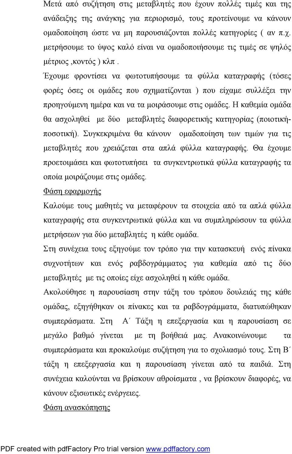 Η καθεμία ομάδα θα ασχοληθεί με δύο μεταβλητές διαφορετικής κατηγορίας (ποιοτικήποσοτική). Συγκεκριμένα θα κάνουν ομαδοποίηση των τιμών για τις μεταβλητές που χρειάζεται στα απλά φύλλα καταγραφής.