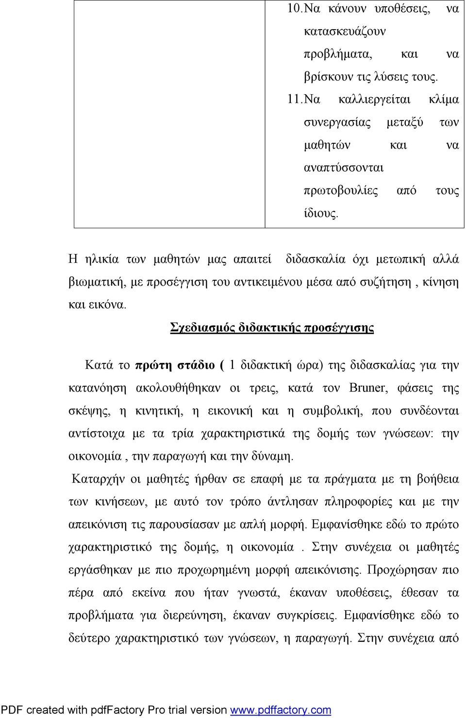 Σχεδιασμός διδακτικής προσέγγισης Κατά το πρώτη στάδιο ( 1 διδακτική ώρα) της διδασκαλίας για την κατανόηση ακολουθήθηκαν οι τρεις, κατά τον Bruner, φάσεις της σκέψης, η κινητική, η εικονική και η