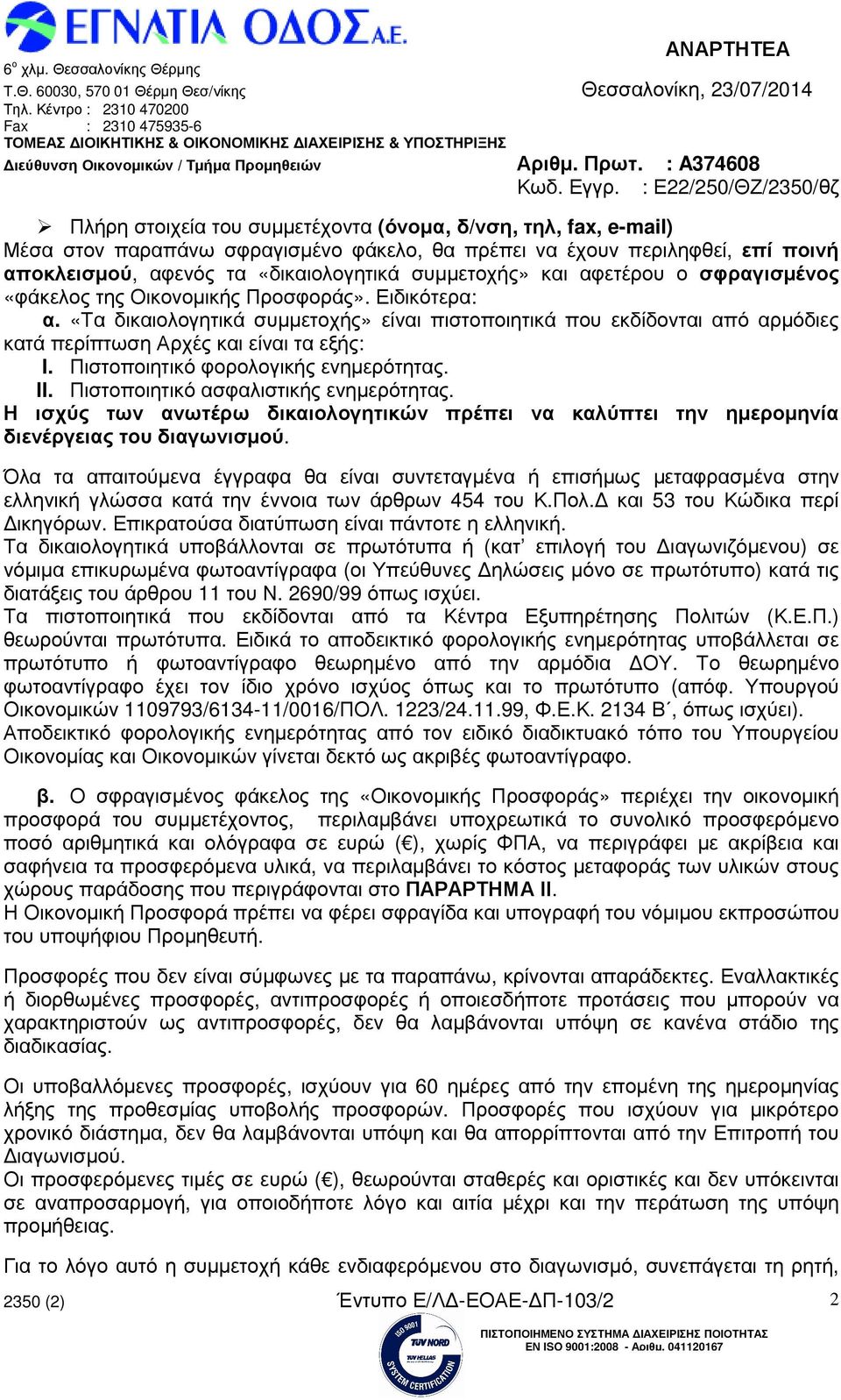 Πιστοποιητικό φορολογικής ενηµερότητας. II. Πιστοποιητικό ασφαλιστικής ενηµερότητας. Η ισχύς των ανωτέρω δικαιολογητικών πρέπει να καλύπτει την ηµεροµηνία διενέργειας του διαγωνισµού.