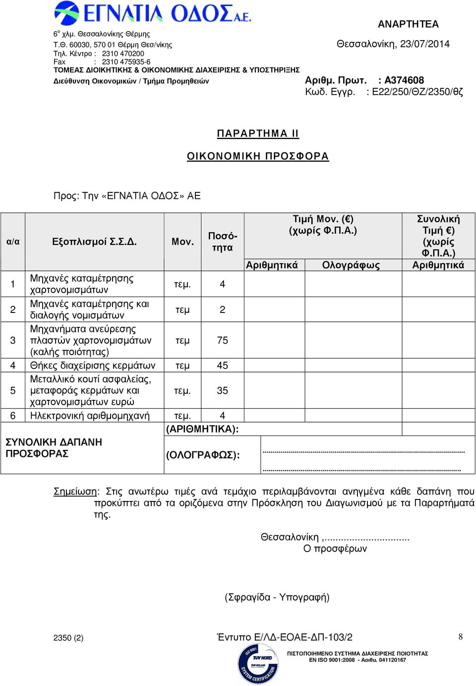 µεταφοράς κερµάτων και τεµ. 35 χαρτονοµισµάτων ευρώ 6 Ηλεκτρονική αριθµοµηχανή τεµ. 4 (ΑΡΙΘΜΗΤΙΚΑ): ΣΥΝΟΛΙΚΗ ΑΠΑΝΗ ΠΡΟΣΦΟΡΑΣ (ΟΛΟΓΡΑΦΩΣ): Τιµή Μον. ( ) (χωρίς Φ.Π.Α.) Συνολική Τιµή ) (χωρίς Φ.Π.Α.) Αριθµητικά Ολογράφως Αριθµητικά.