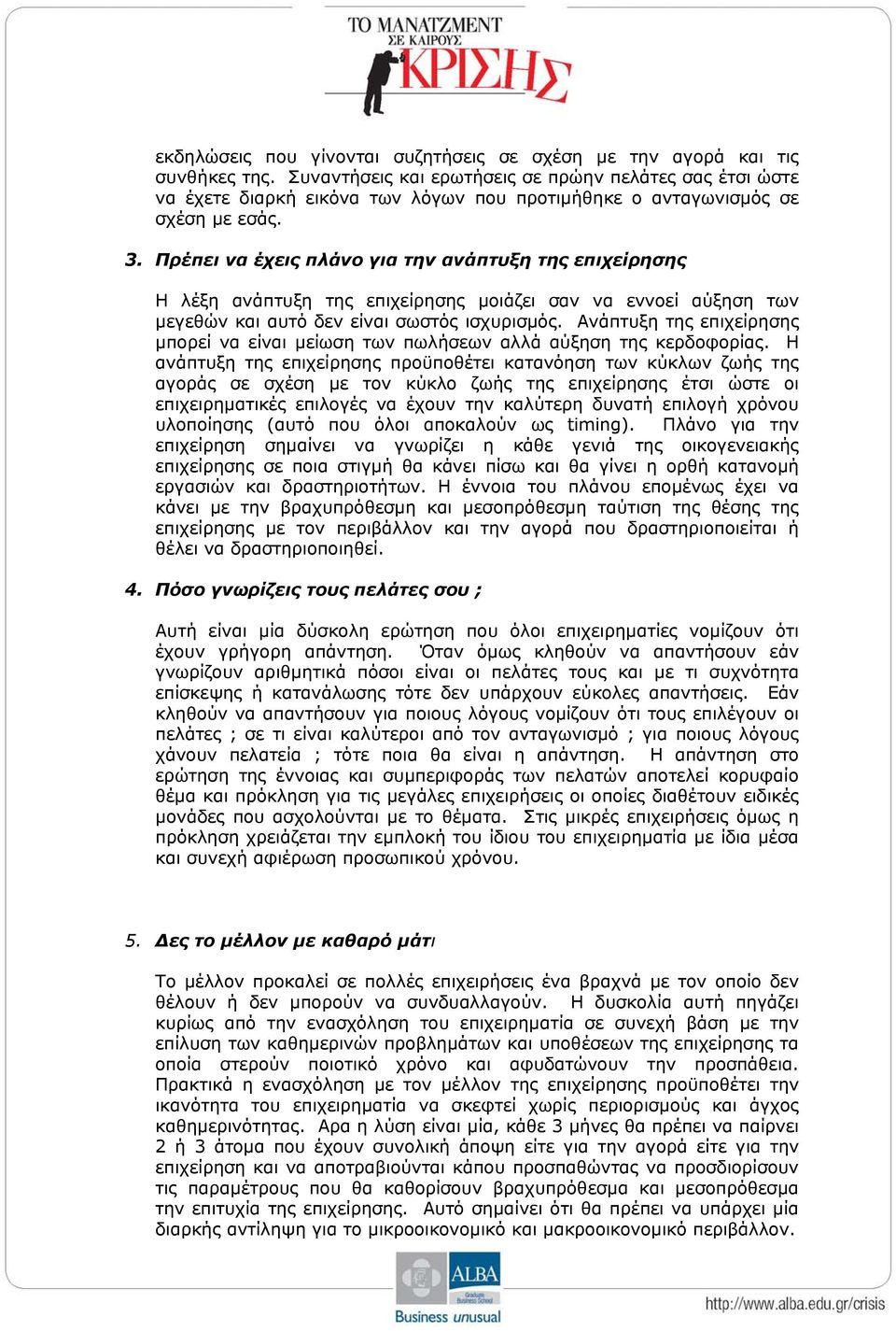 Πρέπει να έχεις πλάνο για την ανάπτυξη της επιχείρησης Η λέξη ανάπτυξη της επιχείρησης μοιάζει σαν να εννοεί αύξηση των μεγεθών και αυτό δεν είναι σωστός ισχυρισμός.