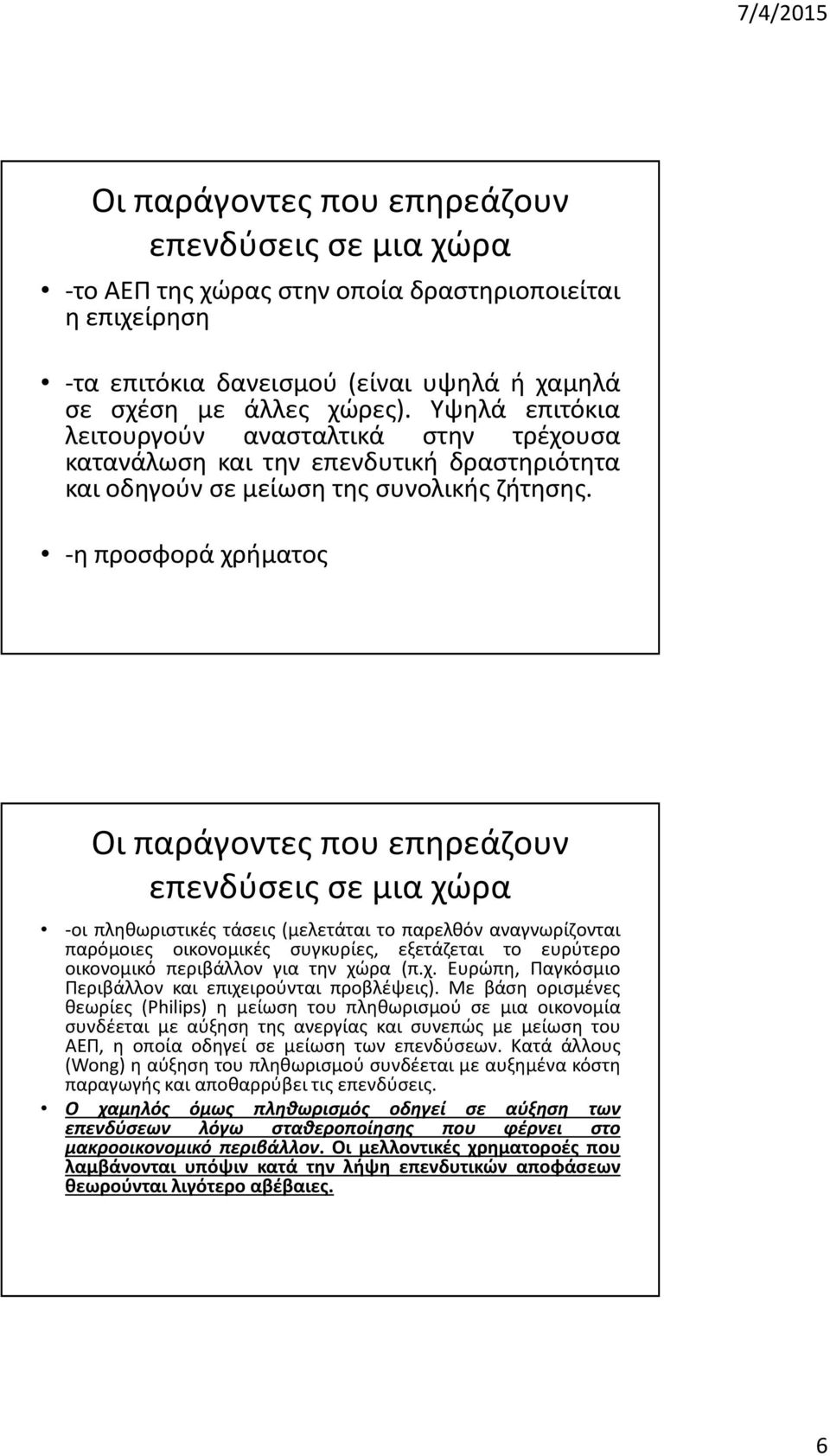 -η προσφορά χρήματος -οι πληθωριστικές τάσεις (μελετάται το παρελθόν αναγνωρίζονται παρόμοιες οικονομικές συγκυρίες, εξετάζεται το ευρύτερο οικονομικό περιβάλλον για την χώρα (π.χ. Ευρώπη, Παγκόσμιο Περιβάλλον και επιχειρούνται προβλέψεις).