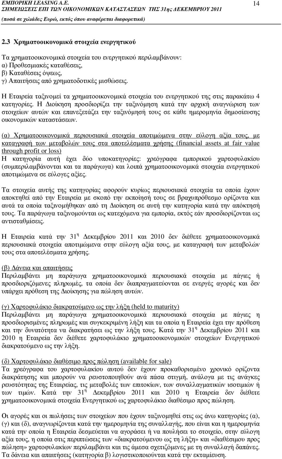 Η ιοίκηση προσδιορίζει την ταξινόµηση κατά την αρχική αναγνώριση των στοιχείων αυτών και επανεξετάζει την ταξινόµησή τους σε κάθε ηµεροµηνία δηµοσίευσης οικονοµικών καταστάσεων.