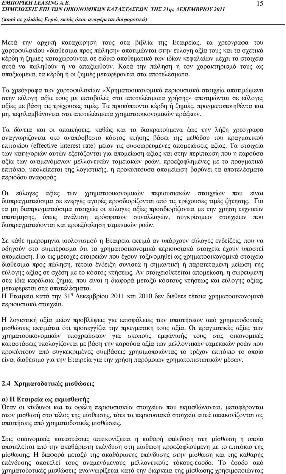 Τα χρεόγραφα των χαρτοφυλακίων «Χρηµατοοικονοµικά περιουσιακά στοιχεία αποτιµώµενα στην εύλογη αξία τους µε µεταβολές στα αποτελέσµατα χρήσης» αποτιµώνται σε εύλογες αξίες µε βάση τις τρέχουσες τιµές.