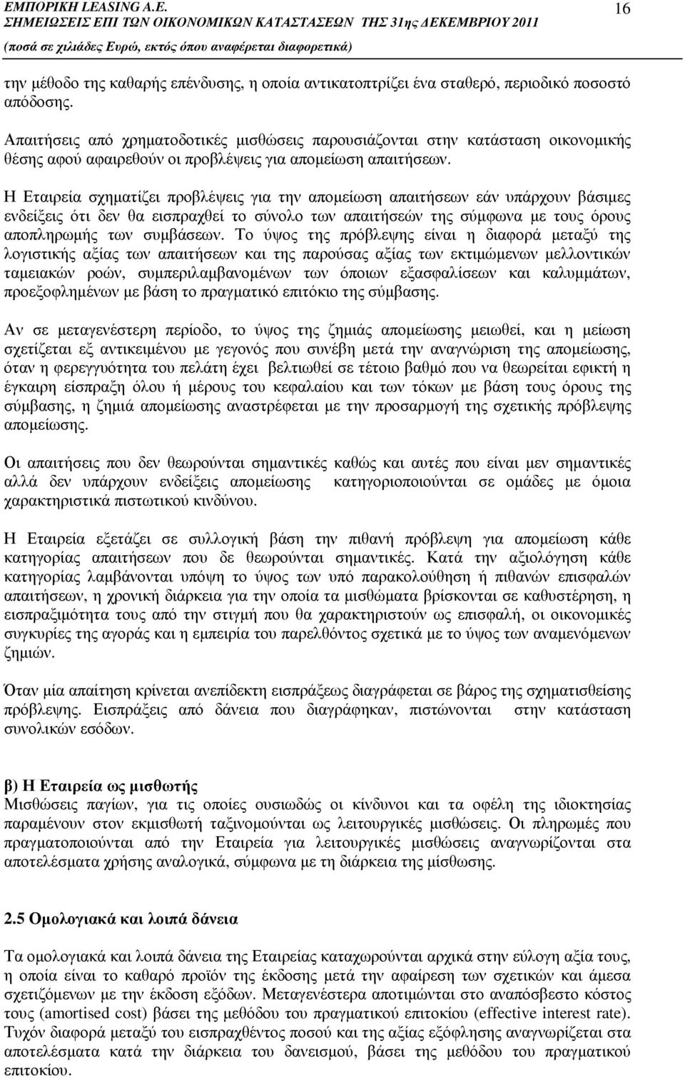 Η Εταιρεία σχηµατίζει προβλέψεις για την αποµείωση απαιτήσεων εάν υπάρχουν βάσιµες ενδείξεις ότι δεν θα εισπραχθεί το σύνολο των απαιτήσεών της σύµφωνα µε τους όρους αποπληρωµής των συµβάσεων.