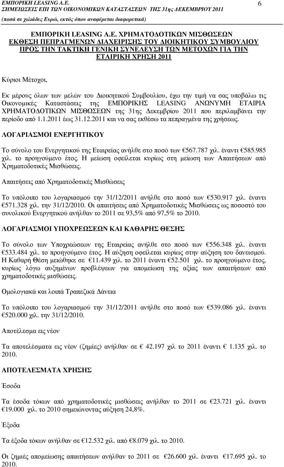 περιλαµβάνει την περίοδο από 1.1.2011 έως 31.12.2011 και να σας εκθέσω τα πεπραγµένα της χρήσεως. ΛΟΓΑΡΙΑΣΜΟΙ ΕΝΕΡΓΗΤΙΚΟΥ Το σύνολο του Ενεργητικού της Εταιρείας ανήλθε στο ποσό των 567.787 χιλ.