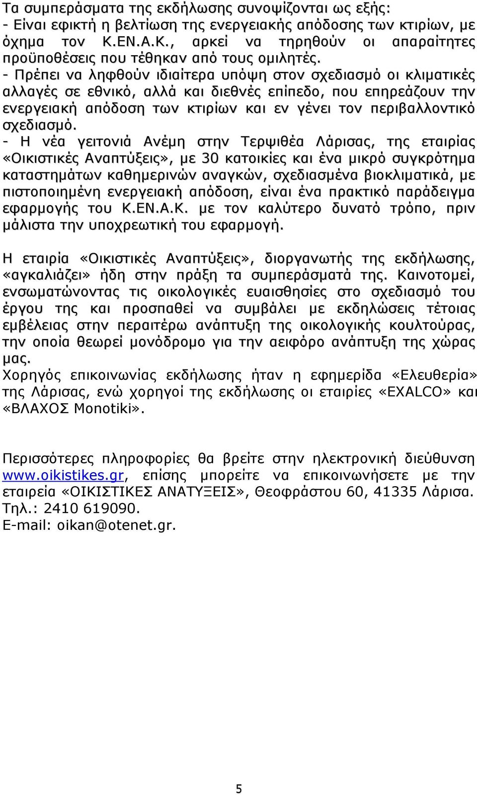 - Πρέπει να ληφθούν ιδιαίτερα υπόψη στον σχεδιασµό οι κλιµατικές αλλαγές σε εθνικό, αλλά και διεθνές επίπεδο, που επηρεάζουν την ενεργειακή απόδοση των κτιρίων και εν γένει τον περιβαλλοντικό