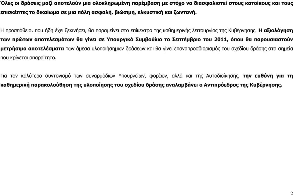 Η αξιολόγηση των πρώτων αποτελεσµάτων θα γίνει σε Υπουργικό Συµβούλιο το Σεπτέµβριο του 2011, όπου θα παρουσιαστούν µετρήσιµα αποτελέσµατα των άµεσα υλοποιήσηµων δράσεων και θα γίνει