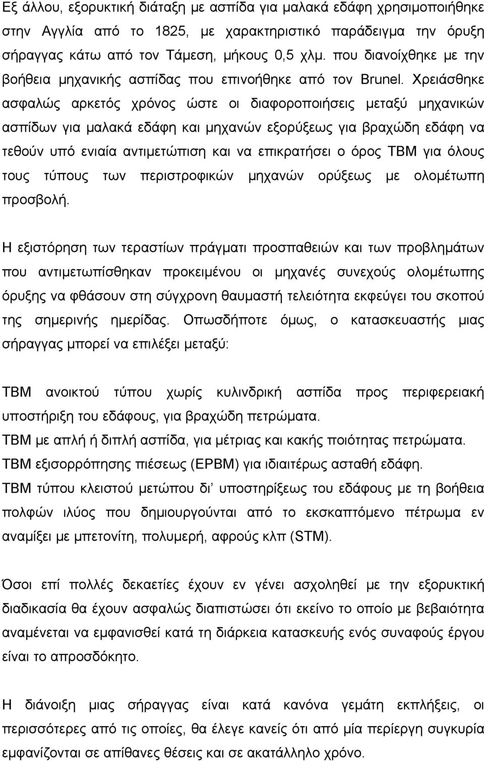 Χρειάσθηκε ασφαλώς αρκετός χρόνος ώστε οι διαφοροποιήσεις μεταξύ μηχανικών ασπίδων για μαλακά εδάφη και μηχανών εξορύξεως για βραχώδη εδάφη να τεθούν υπό ενιαία αντιμετώπιση και να επικρατήσει ο όρος