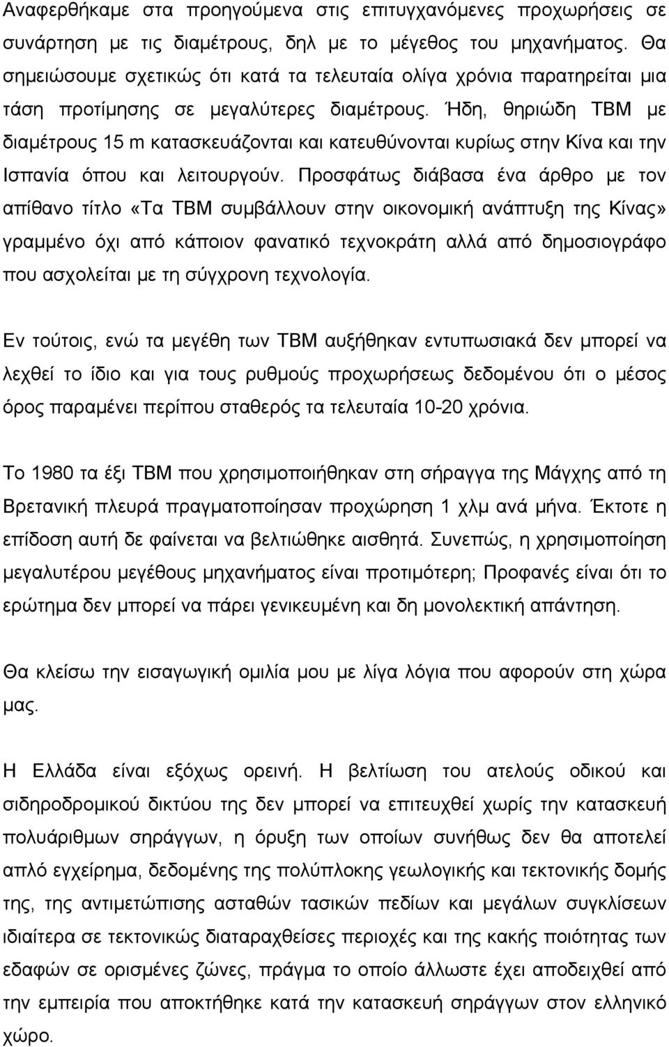 Ήδη, θηριώδη ΤΒΜ με διαμέτρους 15 m κατασκευάζονται και κατευθύνονται κυρίως στην Κίνα και την Ισπανία όπου και λειτουργούν.