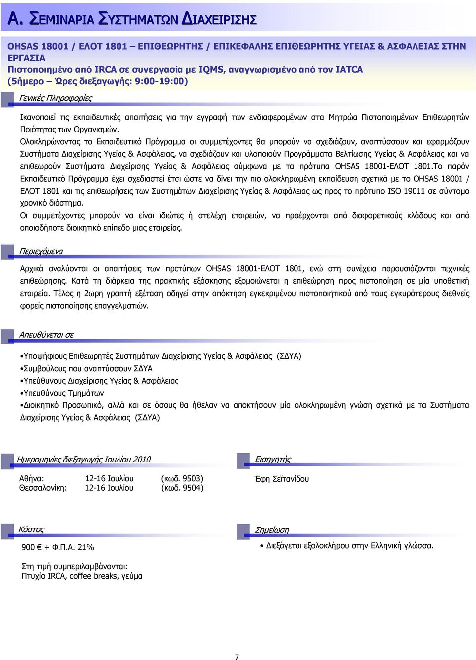 Ολοκληρώνοντας το Εκπαιδευτικό Πρόγραµµα οι συµµετέχοντες θα µπορούν να σχεδιάζουν, αναπτύσσουν και εφαρµόζουν Συστήµατα ιαχείρισης Υγείας & Ασφάλειας, να σχεδιάζουν και υλοποιούν Προγράµµατα
