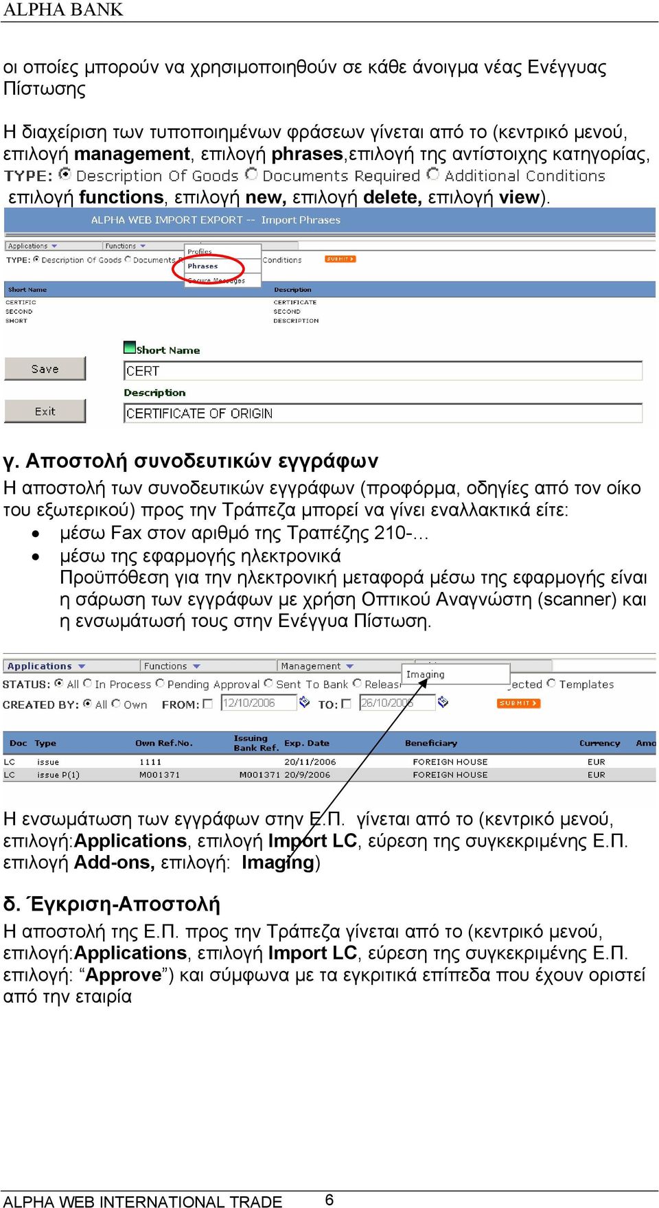 Αποστολή συνοδευτικών εγγράφων Η αποστολή των συνοδευτικών εγγράφων (προφόρμα, οδηγίες από τον οίκο του εξωτερικού) προς την Τράπεζα μπορεί να γίνει εναλλακτικά είτε: μέσω Fax στον αριθμό της