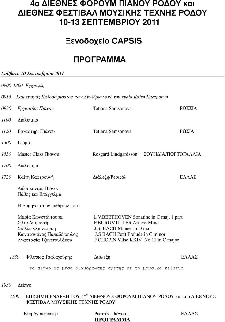 1720 Kαίτη Καστρουνή ιάλεξη/ρεσιτάλ ΕΛΛΑΣ ιδάσκοντας Πιάνο: Πάθος και Επάγγελµα Η Ερµηνεία των µαθητών µου : Mαρία Κωνστάντουρα Σίλια ιαµαντή Στέλλα Φουντούκη Kωνσταντίνος Παπαδόπουλος Aναστασία