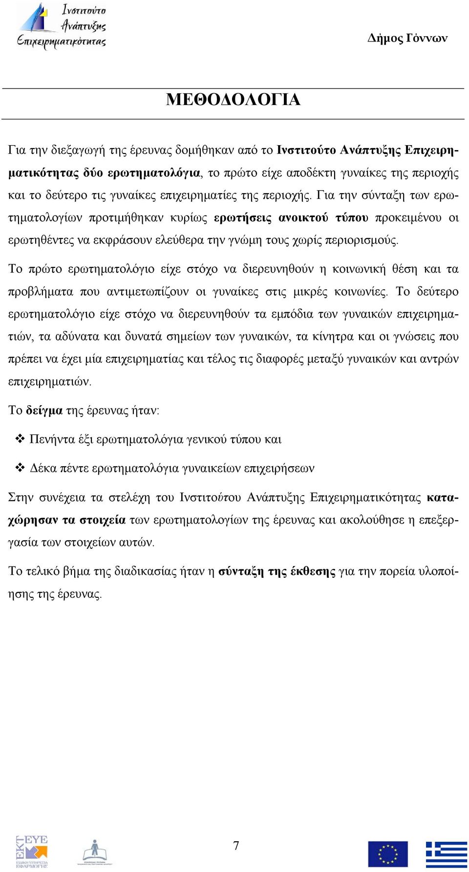 Το πρώτο ερωτηματολόγιο είχε στόχο να διερευνηθούν η κοινωνική θέση και τα προβλήματα που αντιμετωπίζουν οι γυναίκες στις μικρές κοινωνίες.