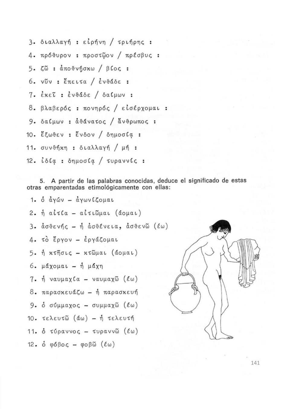 A partir de las palabras conocidas, deduce el significado de otras emparentadas etimológicamente con ellas: 1. ó άγων - αγωνίζομαι 2.