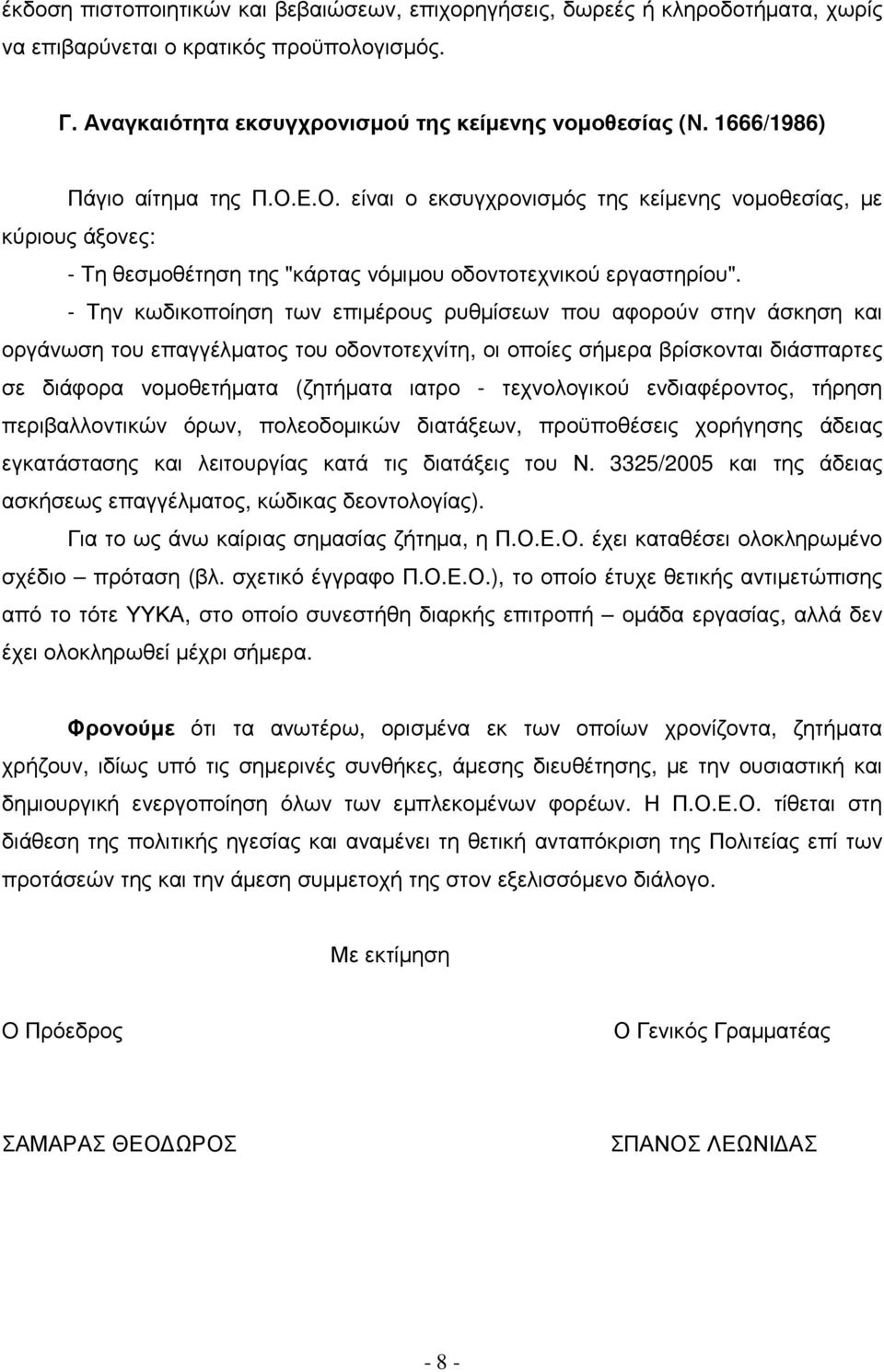 - Την κωδικοποίηση των επιµέρους ρυθµίσεων που αφορούν στην άσκηση και οργάνωση του επαγγέλµατος του οδοντοτεχνίτη, οι οποίες σήµερα βρίσκονται διάσπαρτες σε διάφορα νοµοθετήµατα (ζητήµατα ιατρο -