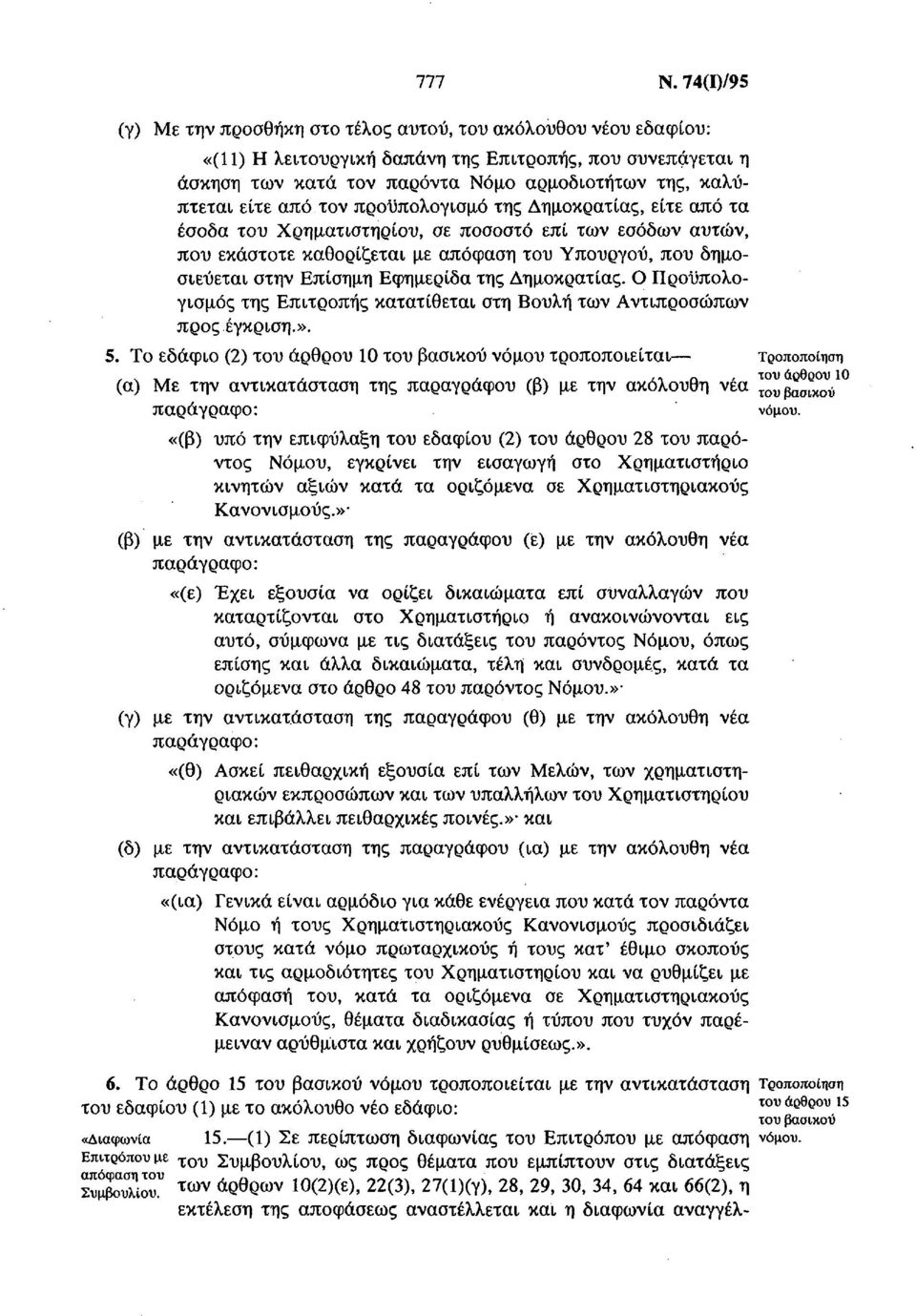 από τον προϋπολογισμό της Δημοκρατίας, είτε από τα έσοδα του Χρηματιστηρίου, σε ποσοστό επί των εσόδων αυτών, που εκάστοτε καθορίζεται με απόφαση του Υπουργού, που δημοσιεύεται στην Επίσημη Εφημερίδα