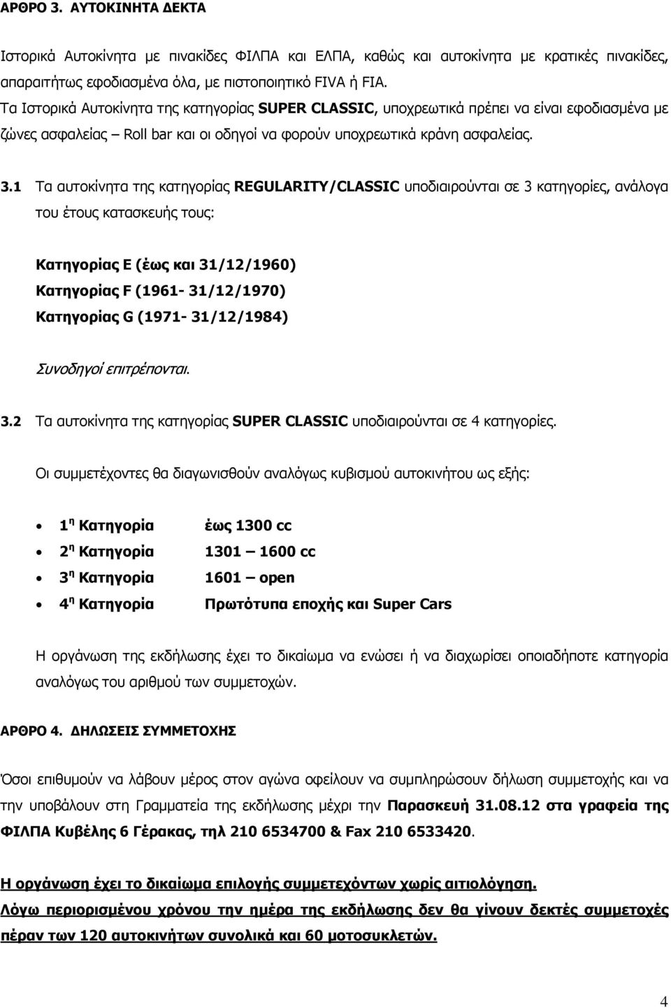 1 Τα αυτοκίνητα της κατηγορίας REGULARITY/CLASSIC υποδιαιρούνται σε 3 κατηγορίες, ανάλογα του έτους κατασκευής τους: Κατηγορίας Ε (έως και 31/12/1960) Κατηγορίας F (1961-31/12/1970) Κατηγορίας G