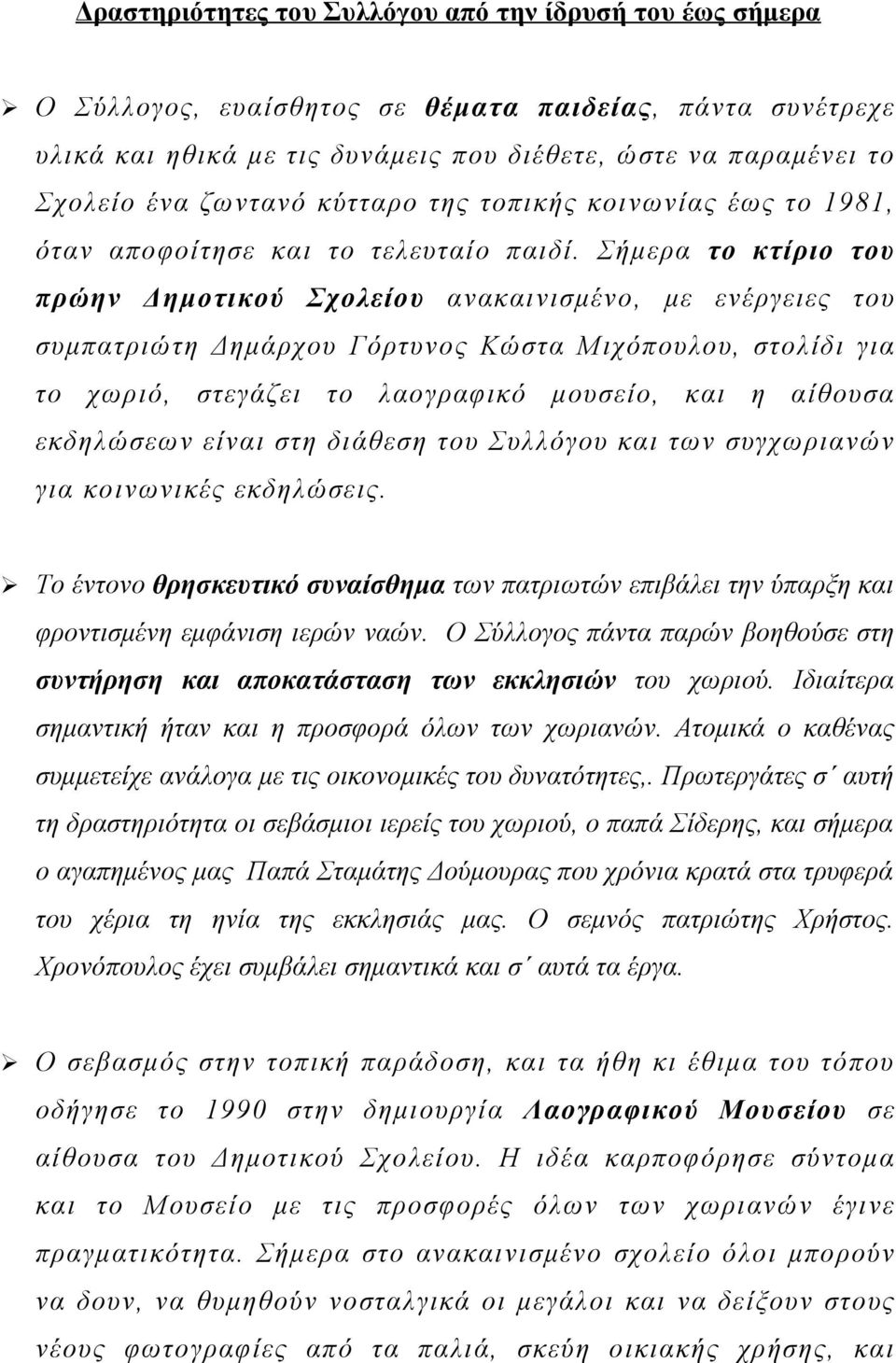 Σήμερα το κτίριο του πρώην Δημοτικού Σχολείου ανακαινισμένο, με ενέργειες του συμπατριώτη Δημάρχου Γόρτυνος Κώστα Μιχόπουλου, στολίδι για το χωριό, στεγάζει το λαογραφικό μουσείο, και η αίθουσα