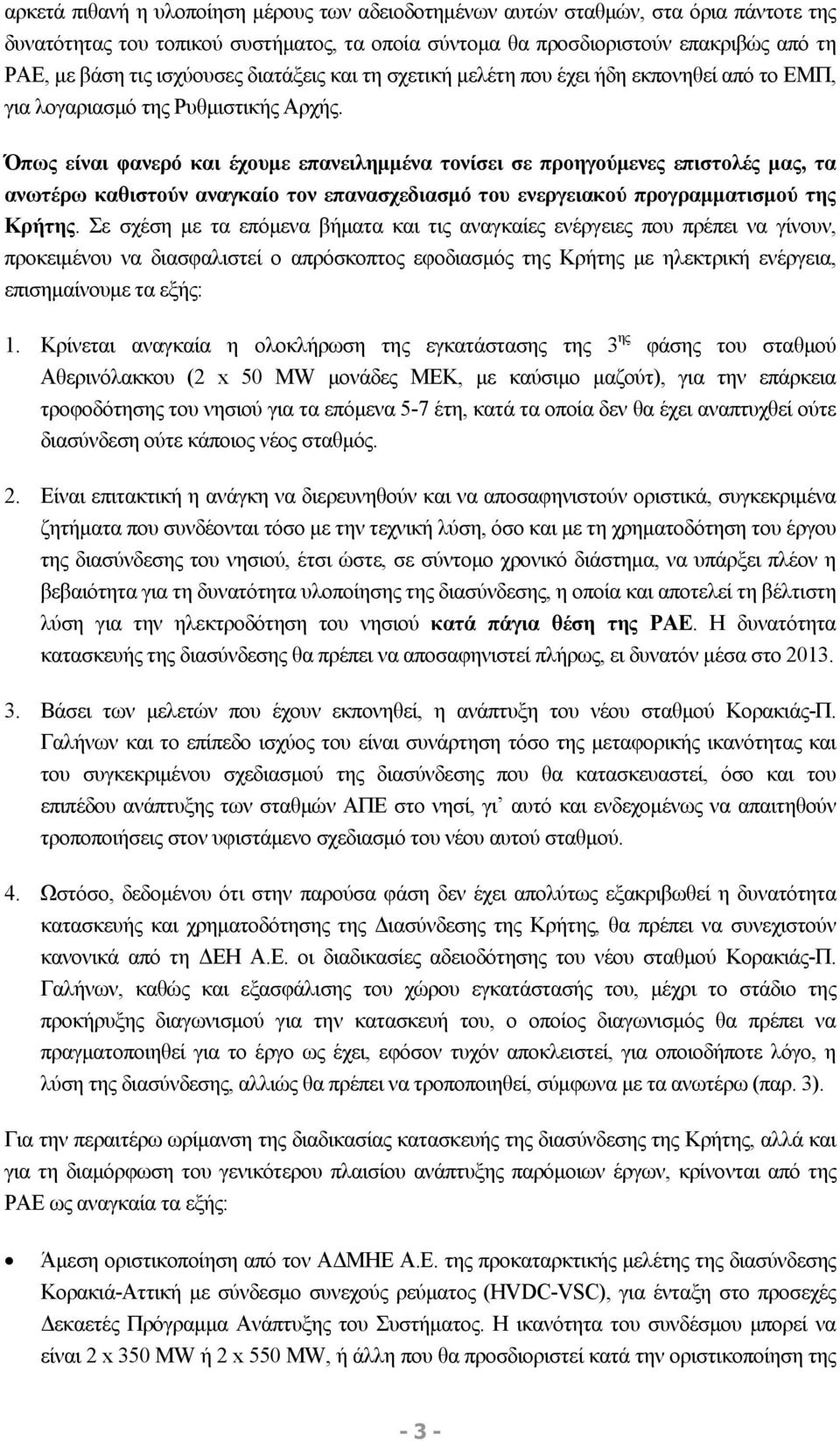 Όπως είναι φανερό και έχουμε επανειλημμένα τονίσει σε προηγούμενες επιστολές μας, τα ανωτέρω καθιστούν αναγκαίο τον επανασχεδιασμό του ενεργειακού προγραμματισμού της Κρήτης.