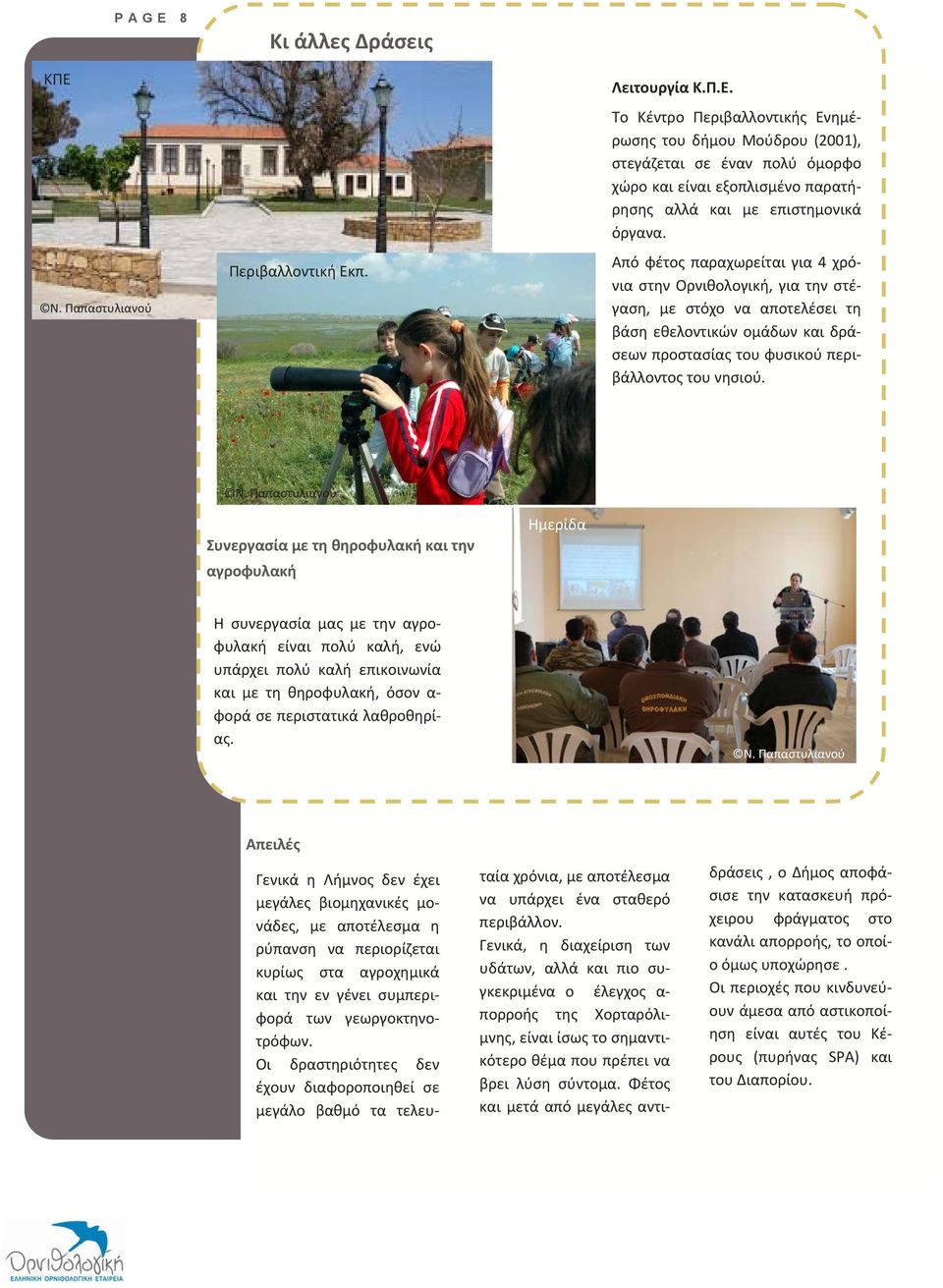 Συνεργασία με τη θηροφυλακή και την αγροφυλακή Ημερίδα Η συνεργασία μας με την αγροφυλακή είναι πολύ καλή, ενώ υπάρχει πολύ καλή επικοινωνία και με τη θηροφυλακή, όσον α φορά σε περιστατικά