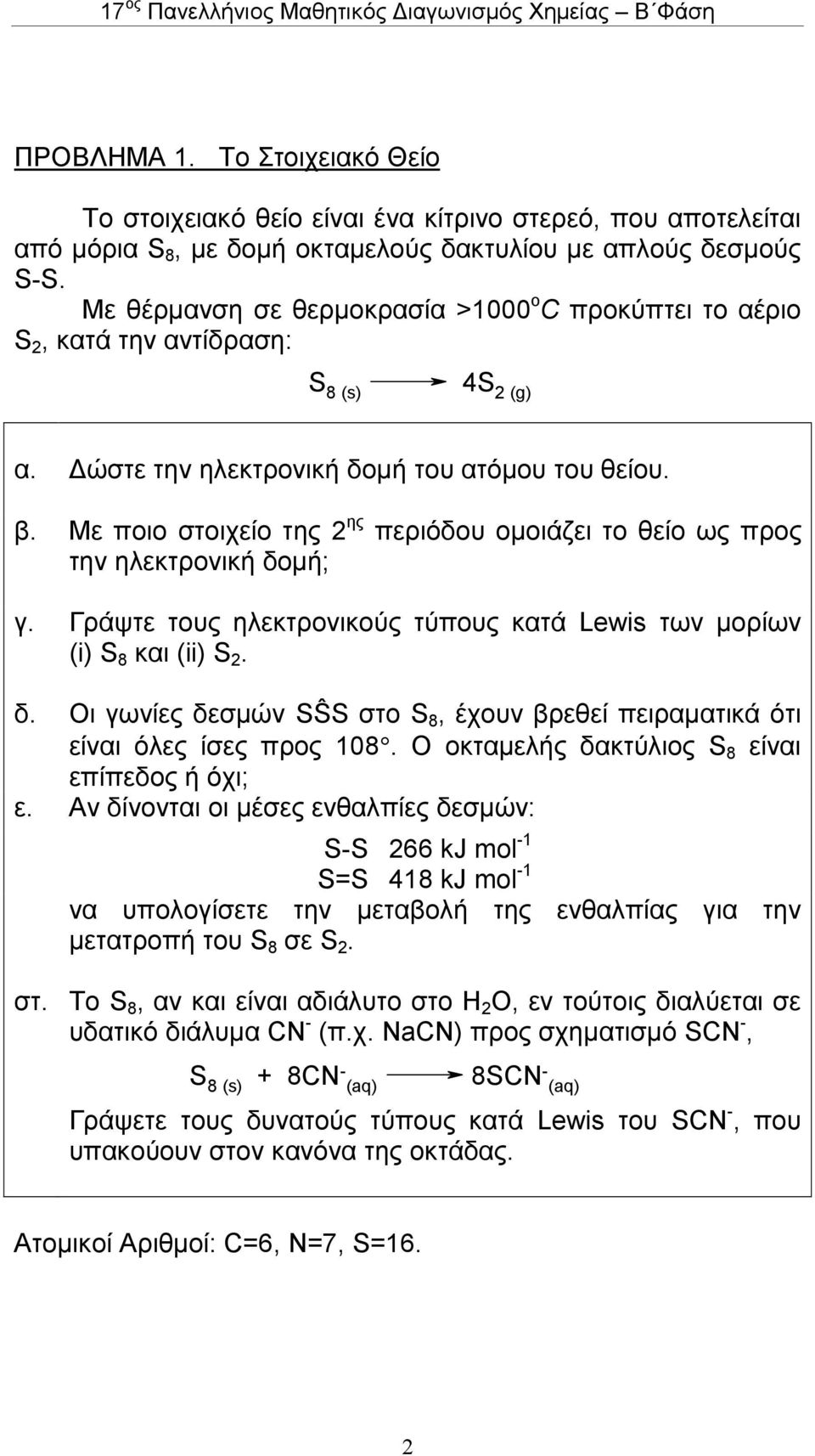 Με ποιο στοιχείο της 2 ης περιόδου οµοιάζει το θείο ως προς την ηλεκτρονική δοµή; γ. Γράψτε τους ηλεκτρονικούς τύπους κατά Lewis των µορίων (i) S 8 και (ii) S 2. δ. Οι γωνίες δεσµών SŜS στο S 8, έχουν βρεθεί πειραµατικά ότι είναι όλες ίσες προς 108.
