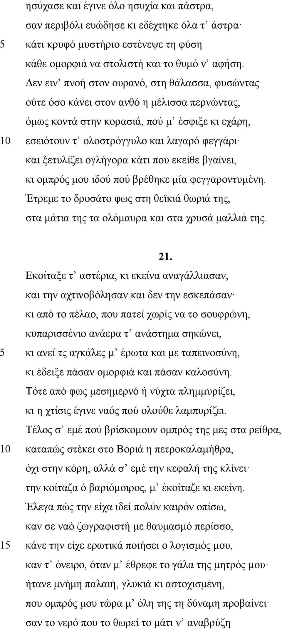 ξετυλίζει ογλήγορα κάτι που εκείθε βγαίνει, κι ομπρός μου ιδού πού βρέθηκε μία φεγγαροντυμένη. Έτρεμε το δροσάτο φως στη θεϊκιά θωριά της, στα μάτια της τα ολόμαυρα και στα χρυσά μαλλιά της. 21.