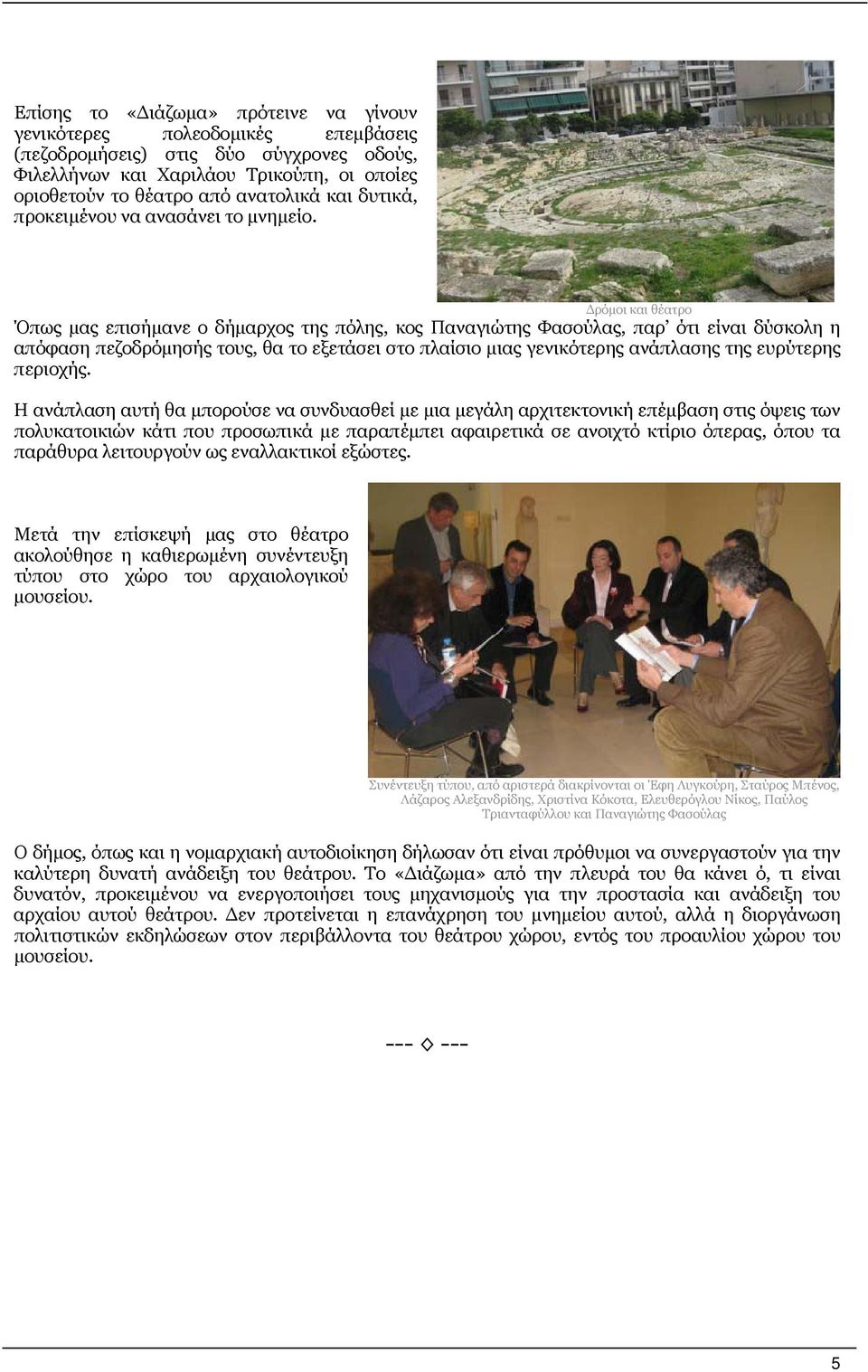 Δρόμοι και θέατρο Όπως μας επισήμανε ο δήμαρχος της πόλης, κος Παναγιώτης Φασούλας, παρ ότι είναι δύσκολη η απόφαση πεζοδρόμησής τους, θα το εξετάσει στο πλαίσιο μιας γενικότερης ανάπλασης της