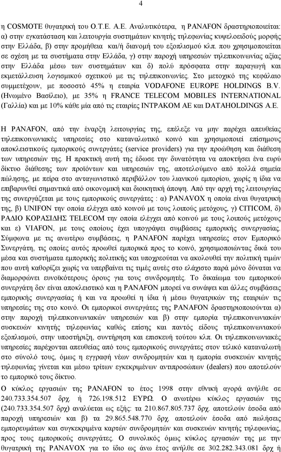 που χρησιμοποιείται σε σχέση με τα συστήματα στην Ελλάδα, γ) στην παροχή υπηρεσιών τηλεπικοινωνίας αξίας στην Ελλάδα μέσω των συστημάτων και δ) πολύ πρόσφατα στην παραγωγή και εκμετάλλευση λογισμικού