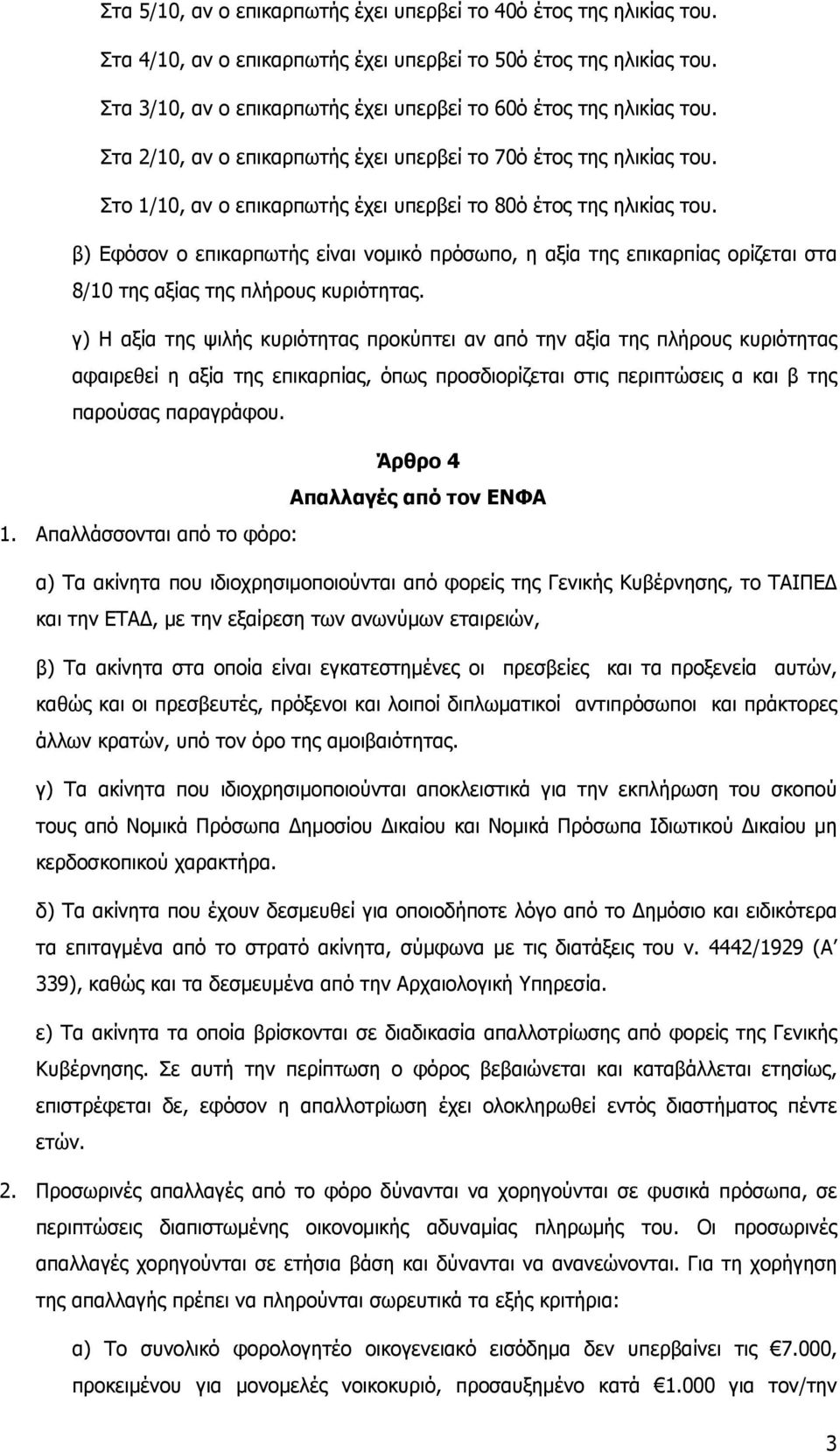 Στο 1/10, αν ο επικαρπωτής έχει υπερβεί το 80ό έτος της ηλικίας του. β) Εφόσον ο επικαρπωτής είναι νοµικό πρόσωπο, η αξία της επικαρπίας ορίζεται στα 8/10 της αξίας της πλήρους κυριότητας.