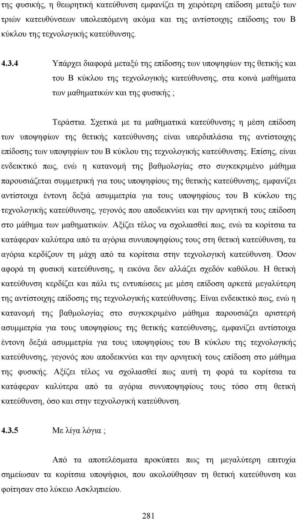 Σχετικά µε τα µαθηµατικά κατεύθυνσης η µέση επίδοση των υποψηφίων της θετικής κατεύθυνσης είναι υπερδιπλάσια της αντίστοιχης επίδοσης των υποψηφίων του Β κύκλου της τεχνολογικής κατεύθυνσης.