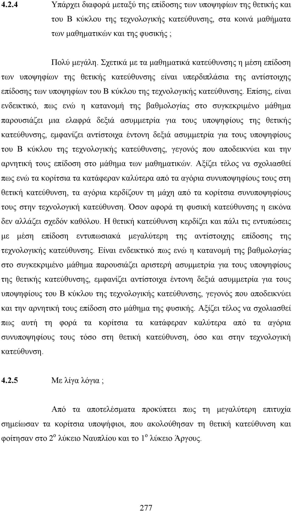 Επίσης, είναι ενδεικτικό, πως ενώ η κατανοµή της βαθµολογίας στο συγκεκριµένο µάθηµα παρουσιάζει µια ελαφρά δεξιά ασυµµετρία για τους υποψηφίους της θετικής κατεύθυνσης, εµφανίζει αντίστοιχα έντονη
