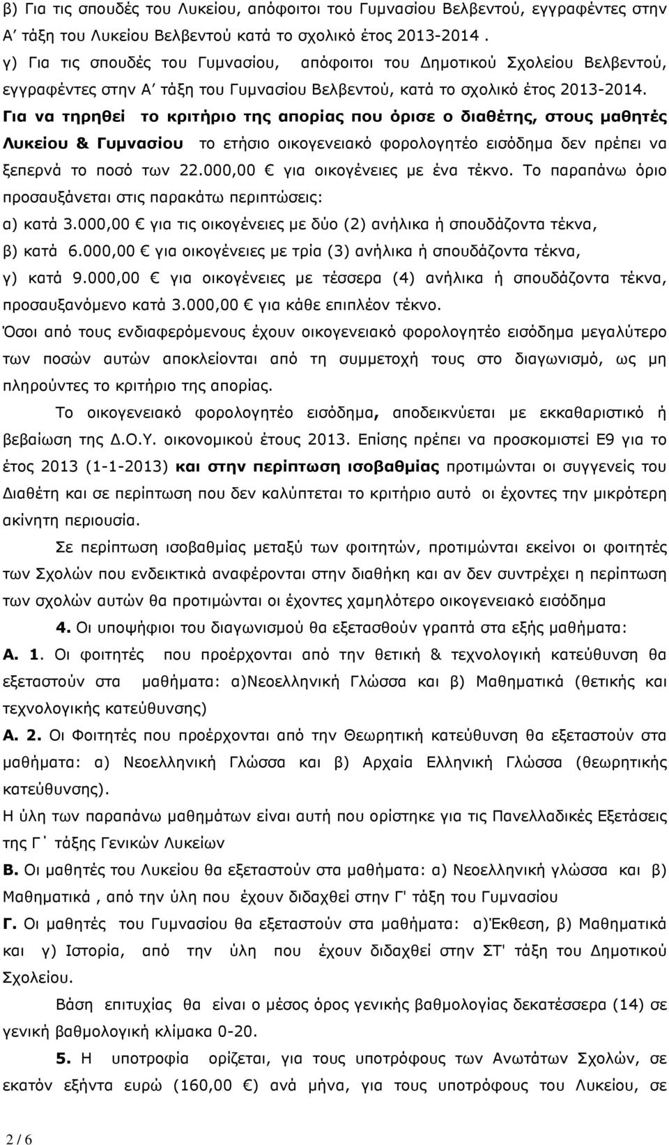 Για να τηρηθεί το κριτήριο της απορίας που όρισε ο διαθέτης, στους µαθητές Λυκείου & Γυµνασίου το ετήσιο οικογενειακό φορολογητέο εισόδηµα δεν πρέπει να ξεπερνά το ποσό των 22.