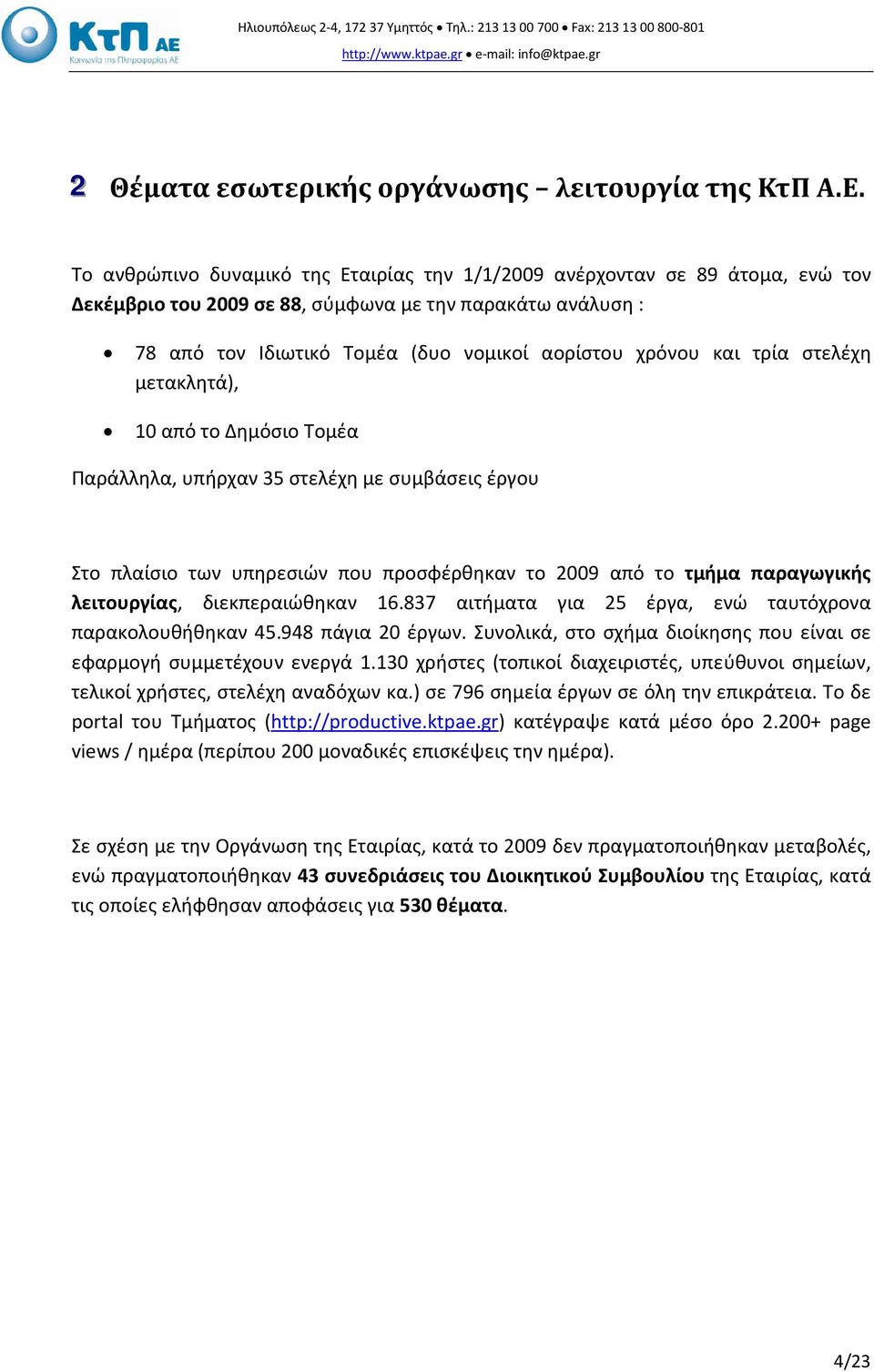 στελέχη μετακλητά), 10 από το Δημόσιο Τομέα Παράλληλα, υπήρχαν 35 στελέχη με συμβάσεις έργου Στο πλαίσιο των υπηρεσιών που προσφέρθηκαν το από το τμήμα παραγωγικής λειτουργίας, διεκπεραιώθηκαν 16.