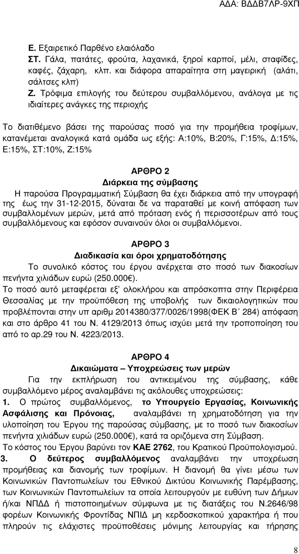 εξής: Α:10%, Β:20%, Γ:15%, :15%, Ε:15%, ΣΤ:10%, Ζ:15% ΑΡΘΡΟ 2 ιάρκεια της σύµβασης Η παρούσα Προγραµµατική Σύµβαση θα έχει διάρκεια από την υπογραφή της έως την 31-12-2015, δύναται δε να παραταθεί µε