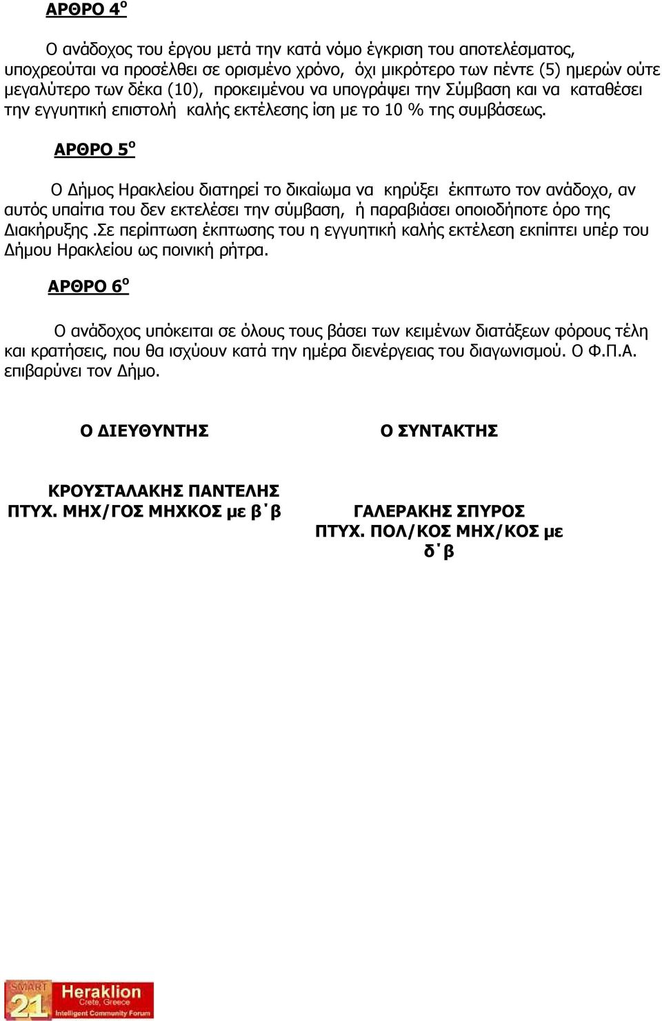 ΑΡΘΡΟ 5 ο Ο ήµος Ηρακλείου διατηρεί το δικαίωµα να κηρύξει έκπτωτο τον ανάδοχο, αν αυτός υπαίτια του δεν εκτελέσει την σύµβαση, ή παραβιάσει οποιοδήποτε όρο της ιακήρυξης.