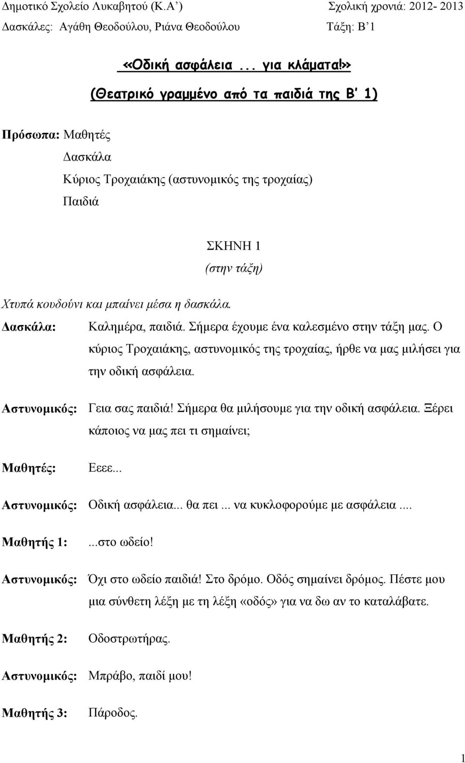 Καληµέρα, παιδιά. Σήµερα έχουµε ένα καλεσµένο στην τάξη µας. Ο κύριος Τροχαιάκης, αστυνοµικός της τροχαίας, ήρθε να µας µιλήσει για την οδική ασφάλεια. Γεια σας παιδιά!